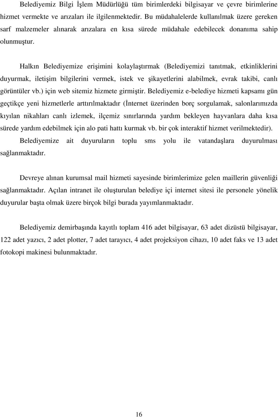 Halkın Belediyemize erişimini kolaylaştırmak (Belediyemizi tanıtmak, etkinliklerini duyurmak, iletişim bilgilerini vermek, istek ve şikayetlerini alabilmek, evrak takibi, canlı görüntüler vb.