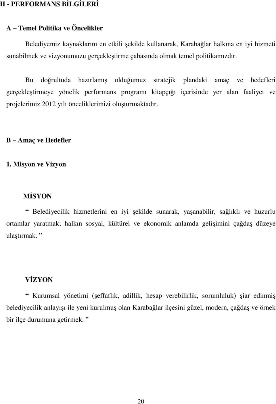 Bu doğrultuda hazırlamış olduğumuz stratejik plandaki amaç ve hedefleri gerçekleştirmeye yönelik performans programı kitapçığı içerisinde yer alan faaliyet ve projelerimiz 202 yılı önceliklerimizi