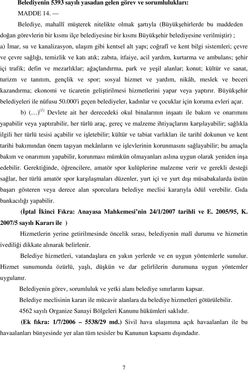 kanalizasyon, ulaşım gibi kentsel alt yapı; coğrafî ve kent bilgi sistemleri; çevre ve çevre sağlığı, temizlik ve katı atık; zabıta, itfaiye, acil yardım, kurtarma ve ambulans; şehir içi trafik;