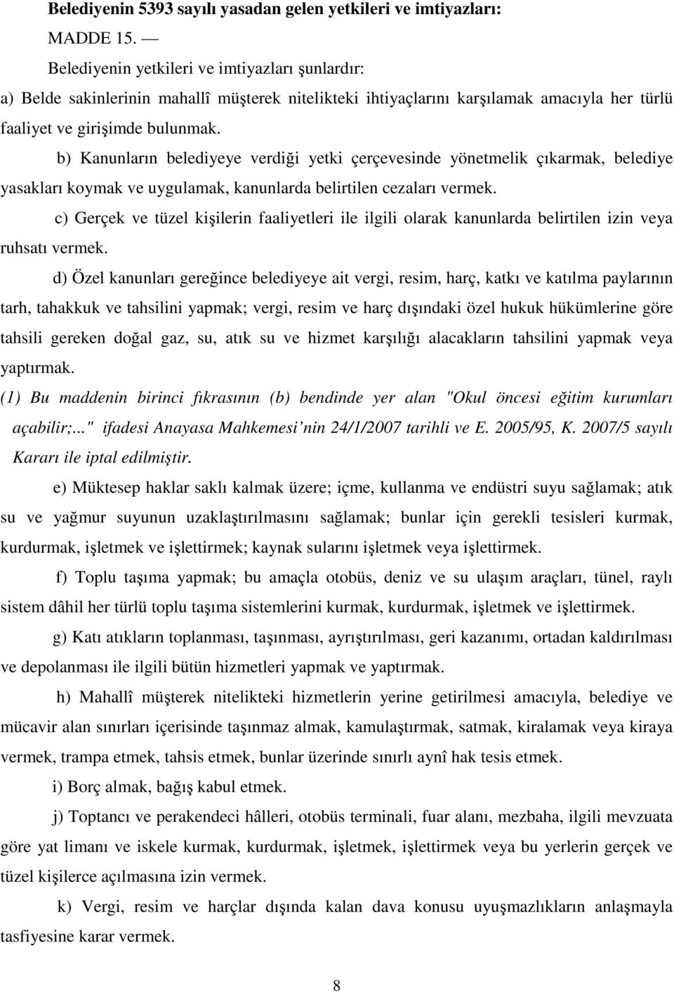 b) Kanunların belediyeye verdiği yetki çerçevesinde yönetmelik çıkarmak, belediye yasakları koymak ve uygulamak, kanunlarda belirtilen cezaları vermek.