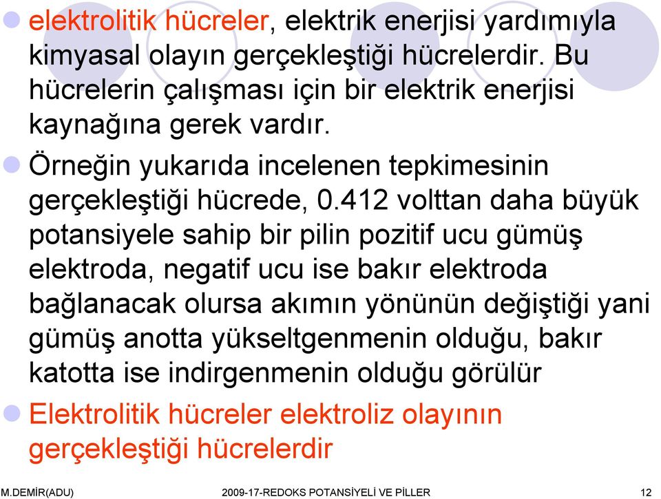 412 volttan daha büyük potansiyele sahip bir pilin pozitif ucu gümüş elektroda, negatif ucu ise bakır elektroda bağlanacak olursa akımın yönünün