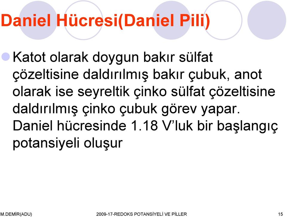 çözeltisine daldırılmış çinko çubuk görev yapar. Daniel hücresinde 1.