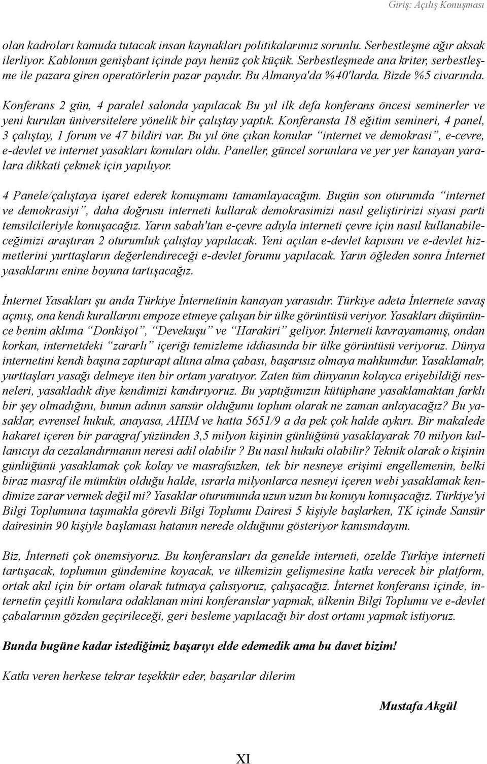 Konferans 2 gün, 4 paralel salonda yapılacak Bu yıl ilk defa konferans öncesi seminerler ve yeni kurulan üniversitelere yönelik bir çalıştay yaptık.