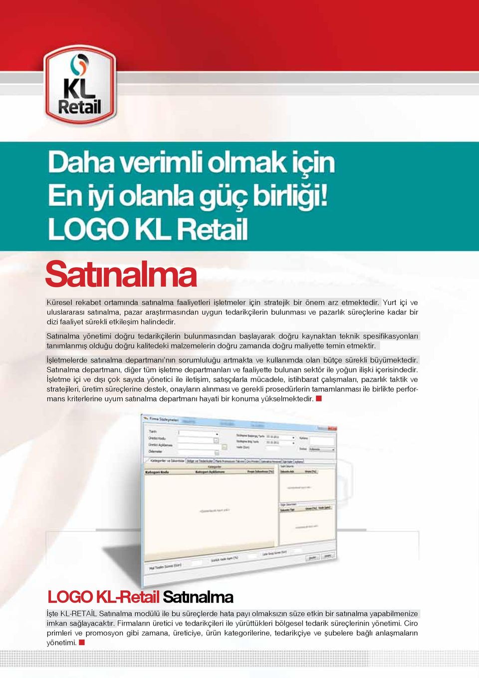 Satınalma yönetimi doğru tedarikçilerin bulunmasından başlayarak doğru kaynaktan teknik spesifikasyonları tanımlanmış olduğu doğru kalitedeki malzemelerin doğru zamanda doğru maliyette temin etmektir.