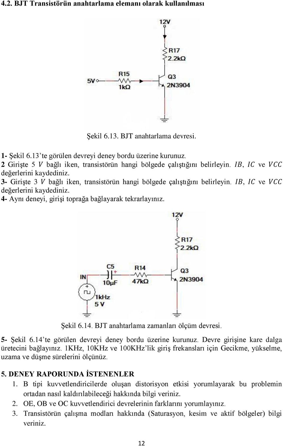 IB, IC ve VCC değerlerini kaydediniz. 4- Aynı deneyi, girişi toprağa bağlayarak tekrarlayınız. Şekil 6.14. BJT anahtarlama zamanları ölçüm devresi. 5- Şekil 6.