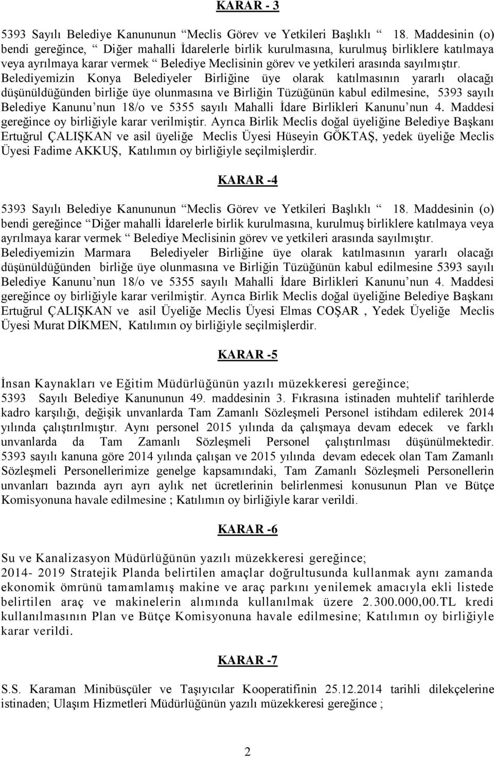 Belediyemizin Konya Belediyeler Birliğine üye olarak katılmasının yararlı olacağı düşünüldüğünden birliğe üye olunmasına ve Birliğin Tüzüğünün kabul edilmesine, 5393 sayılı Belediye Kanunu nun 18/o