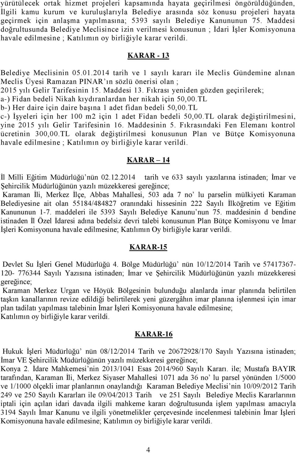 KARAR - 13 Belediye Meclisinin 05.01.2014 tarih ve 1 sayılı kararı ile Meclis Gündemine alınan Meclis Üyesi Ramazan PINAR ın sözlü önerisi olan ; 2015 yılı Gelir Tarifesinin 15. Maddesi 13.