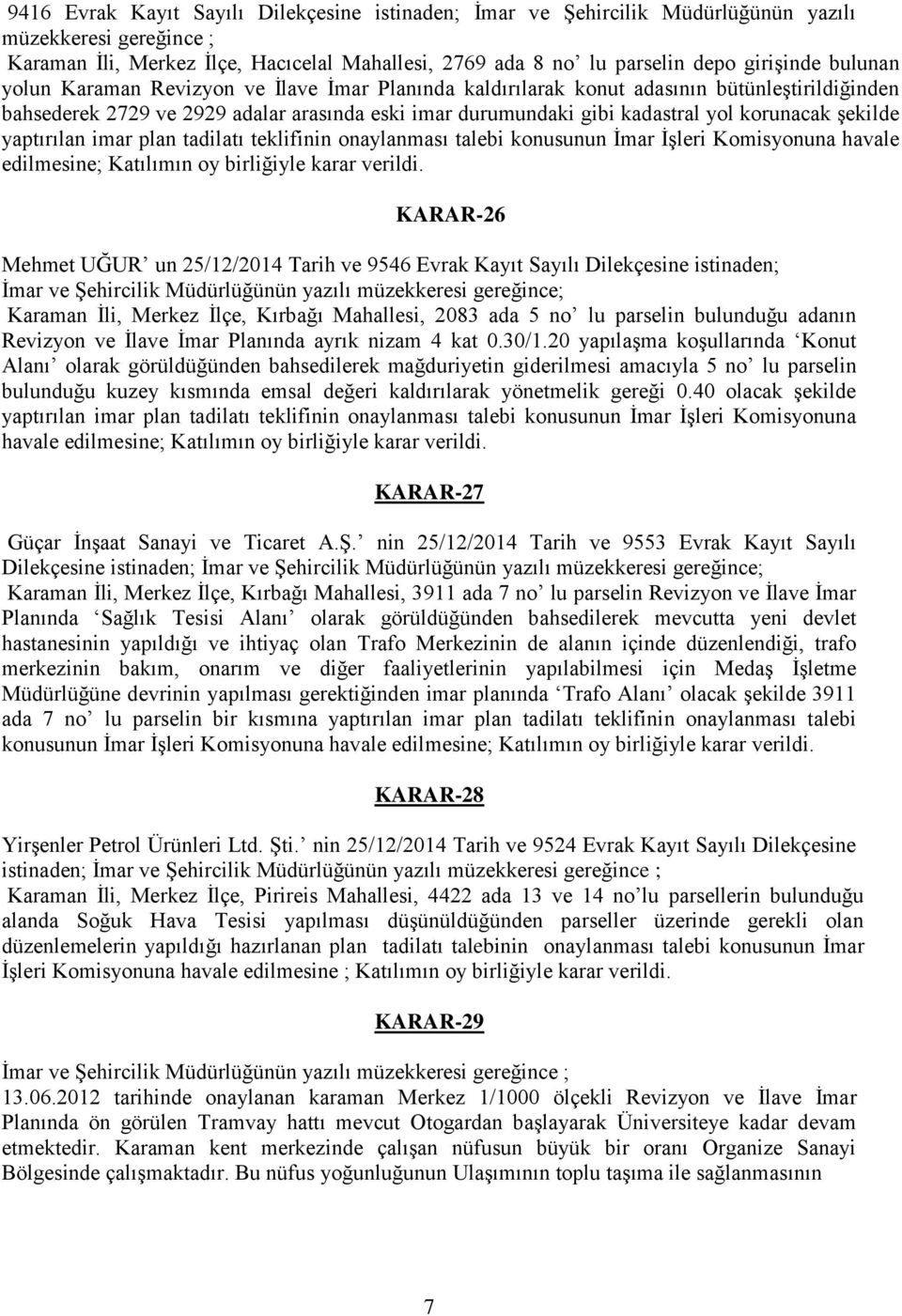 şekilde yaptırılan imar plan tadilatı teklifinin onaylanması talebi konusunun İmar İşleri Komisyonuna havale edilmesine; Katılımın oy birliğiyle karar verildi.