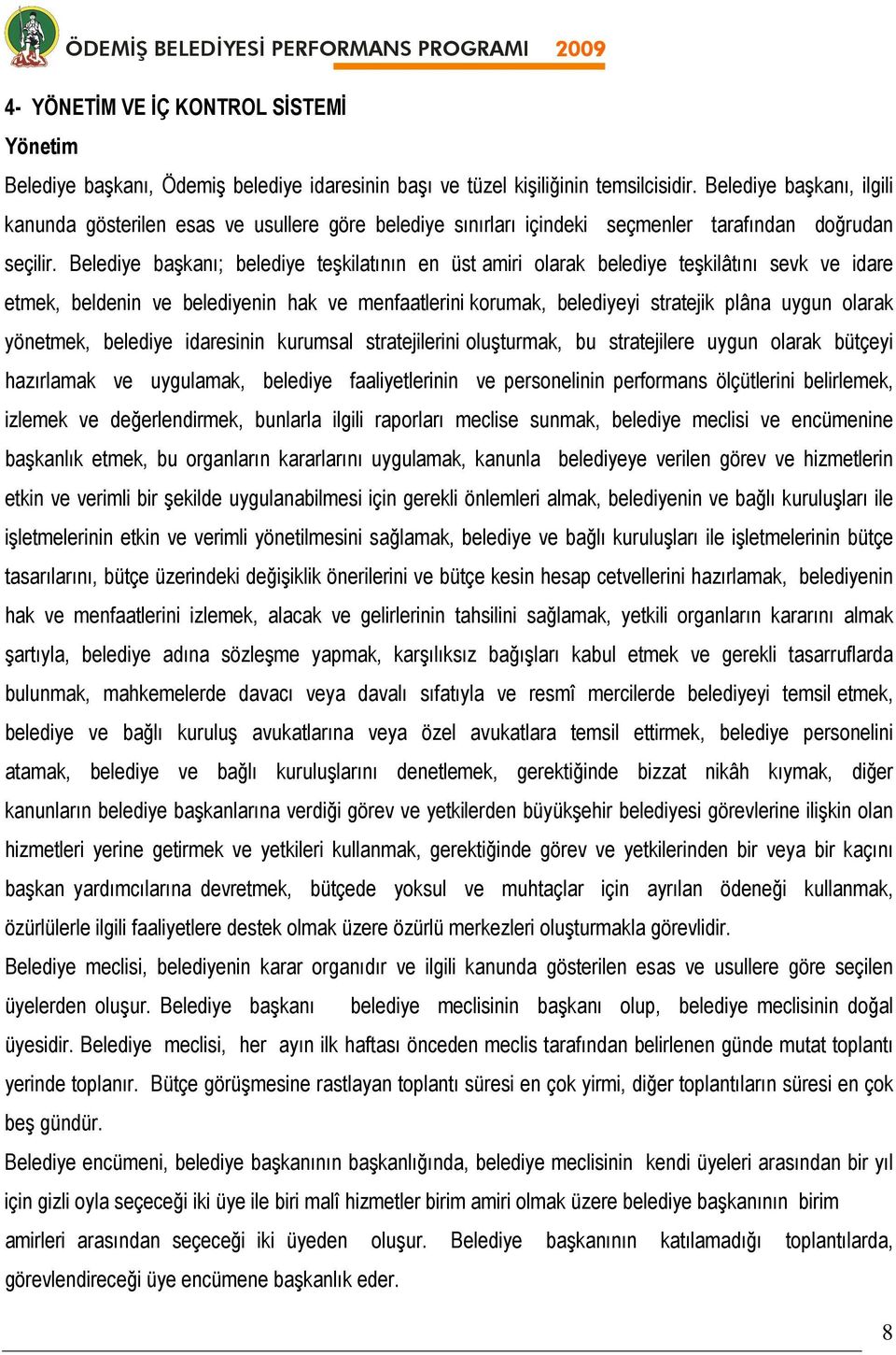 Belediye başkanı; belediye teşkilatının en üst amiri olarak belediye teşkilâtını sevk ve idare etmek, beldenin ve belediyenin hak ve menfaatlerini korumak, belediyeyi stratejik plâna uygun olarak