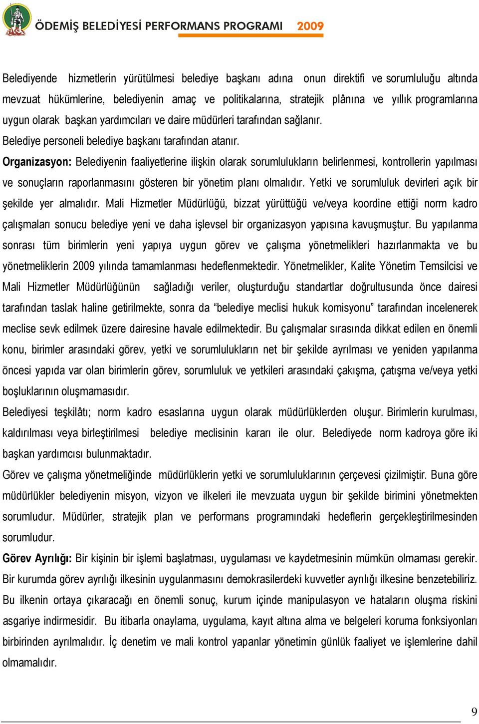 Organizasyon: Belediyenin faaliyetlerine ilişkin olarak sorumlulukların belirlenmesi, kontrollerin yapılması ve sonuçların raporlanmasını gösteren bir yönetim planı olmalıdır.