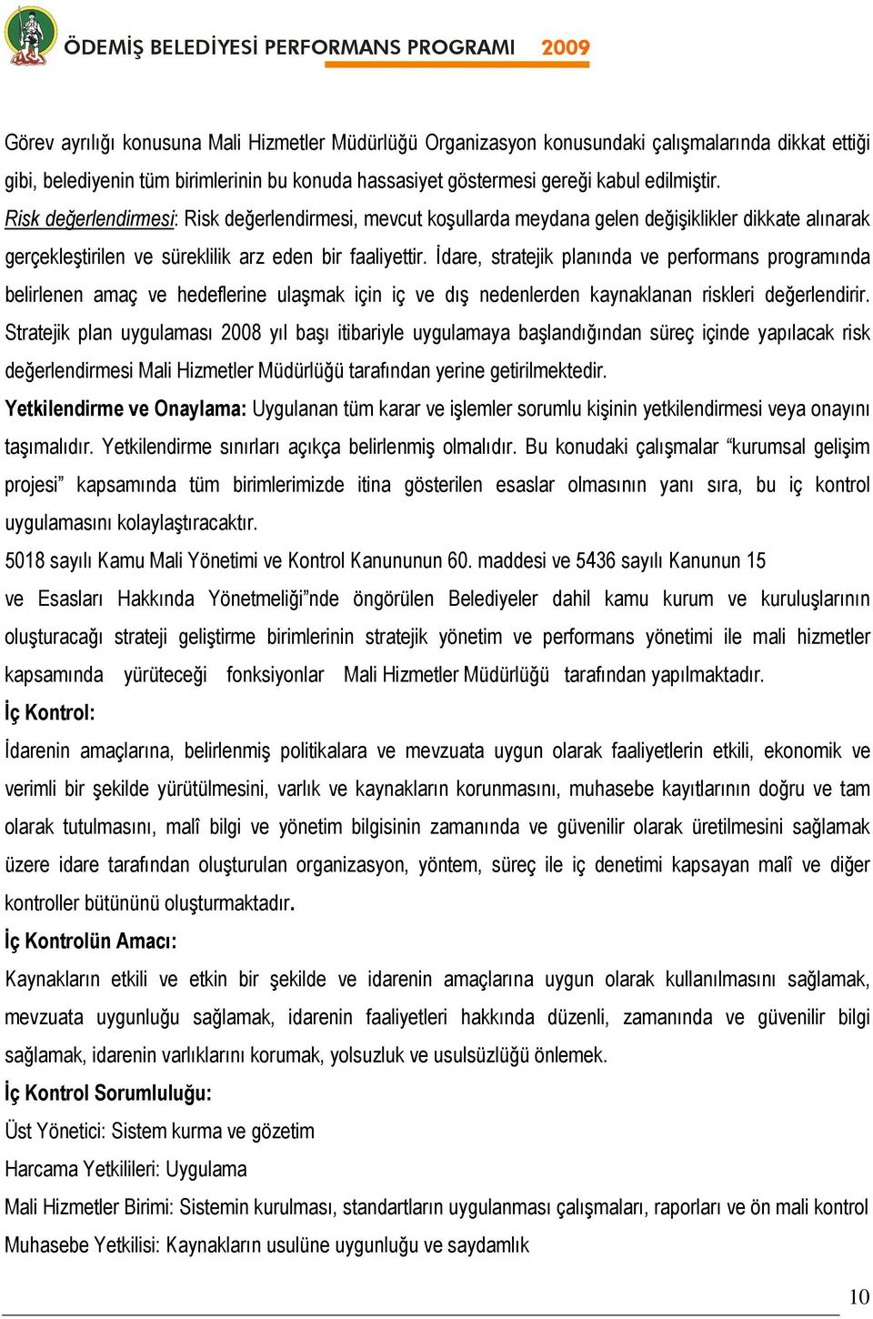 İdare, stratejik planında ve performans programında belirlenen amaç ve hedeflerine ulaşmak için iç ve dış nedenlerden kaynaklanan riskleri değerlendirir.