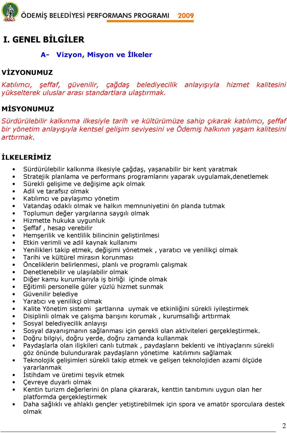 İLKELERİMİZ Sürdürülebilir kalkınma ilkesiyle çağdaş, yaşanabilir bir kent yaratmak Stratejik planlama ve performans programlarını yaparak uygulamak,denetlemek Sürekli gelişime ve değişime açık olmak