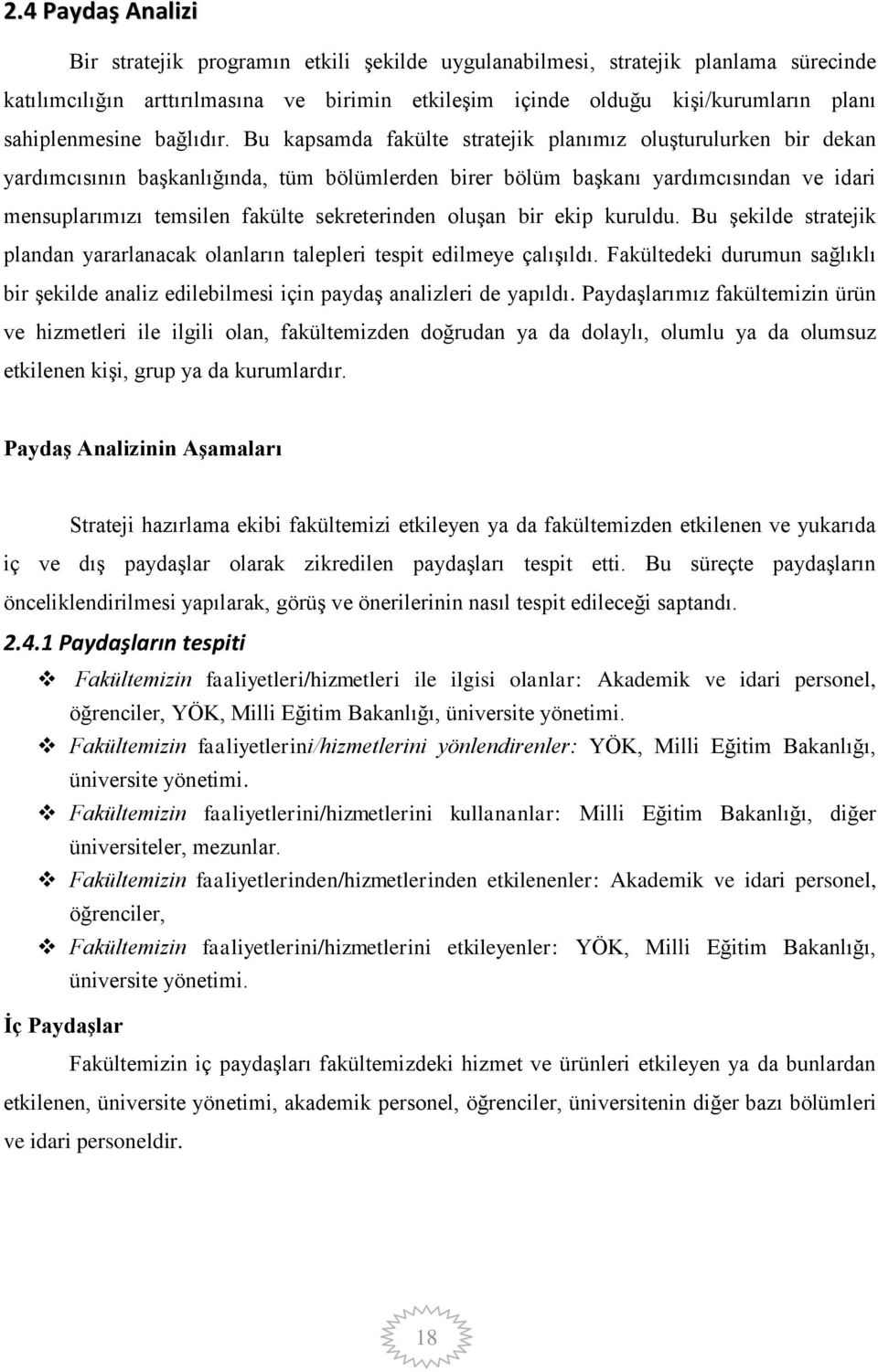 Bu kapsamda fakülte stratejik planımız oluşturulurken bir dekan yardımcısının başkanlığında, tüm bölümlerden birer bölüm başkanı yardımcısından ve idari mensuplarımızı temsilen fakülte sekreterinden