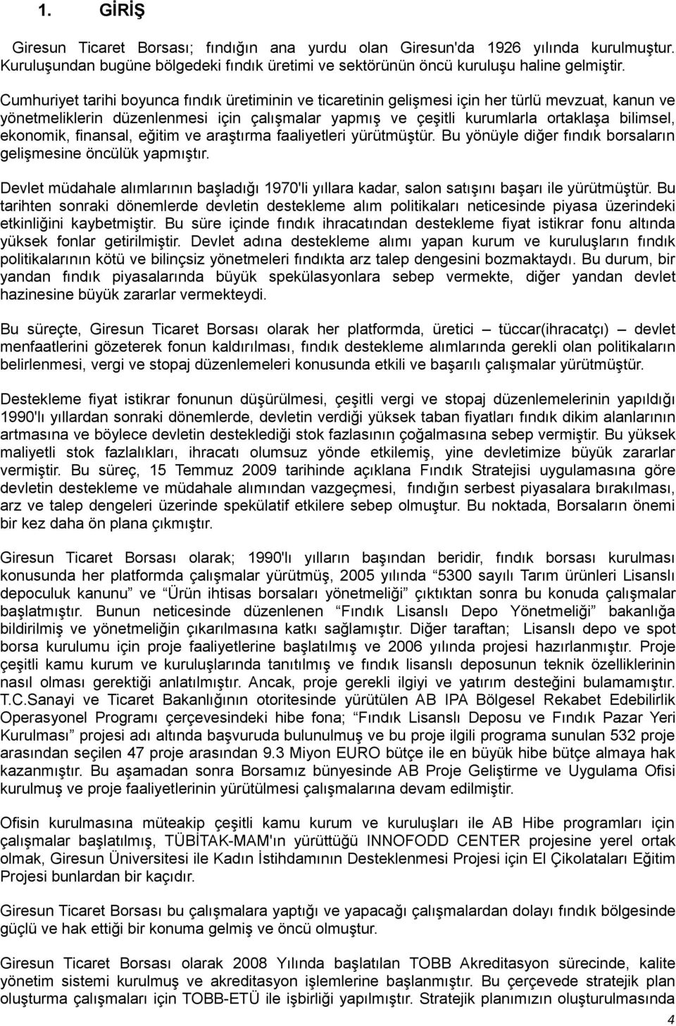 ekonomik, finansal, eğitim ve araştırma faaliyetleri yürütmüştür. Bu yönüyle diğer fındık borsaların gelişmesine öncülük yapmıştır.