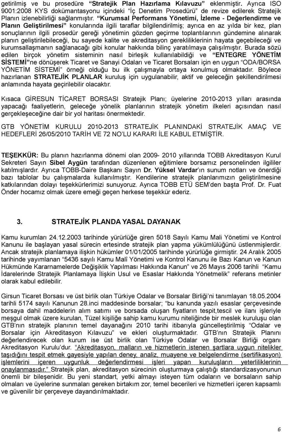 Kurumsal Performans Yönetimi, me - Değerlendirme ve Planın Geliştirilmesi konularında ilgili taraflar bilgilendirilmiş; ayrıca en az yılda bir kez, plan sonuçlarının ilgili prosedür gereği yönetimin