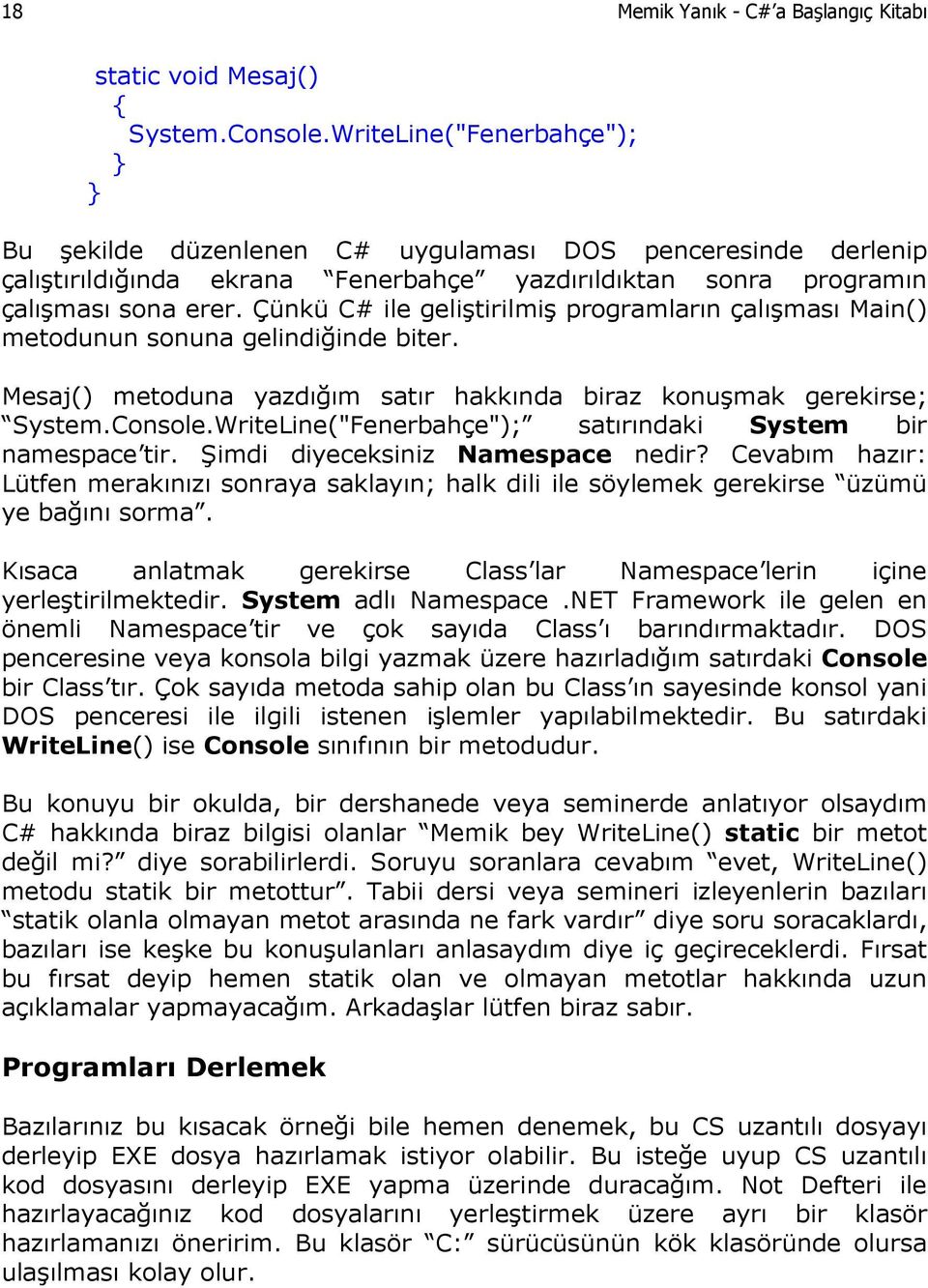 Çünkü C# ile geliştirilmiş programların çalışması Main() metodunun sonuna gelindiğinde biter. Mesaj() metoduna yazdığım satır hakkında biraz konuşmak gerekirse; System.Console.