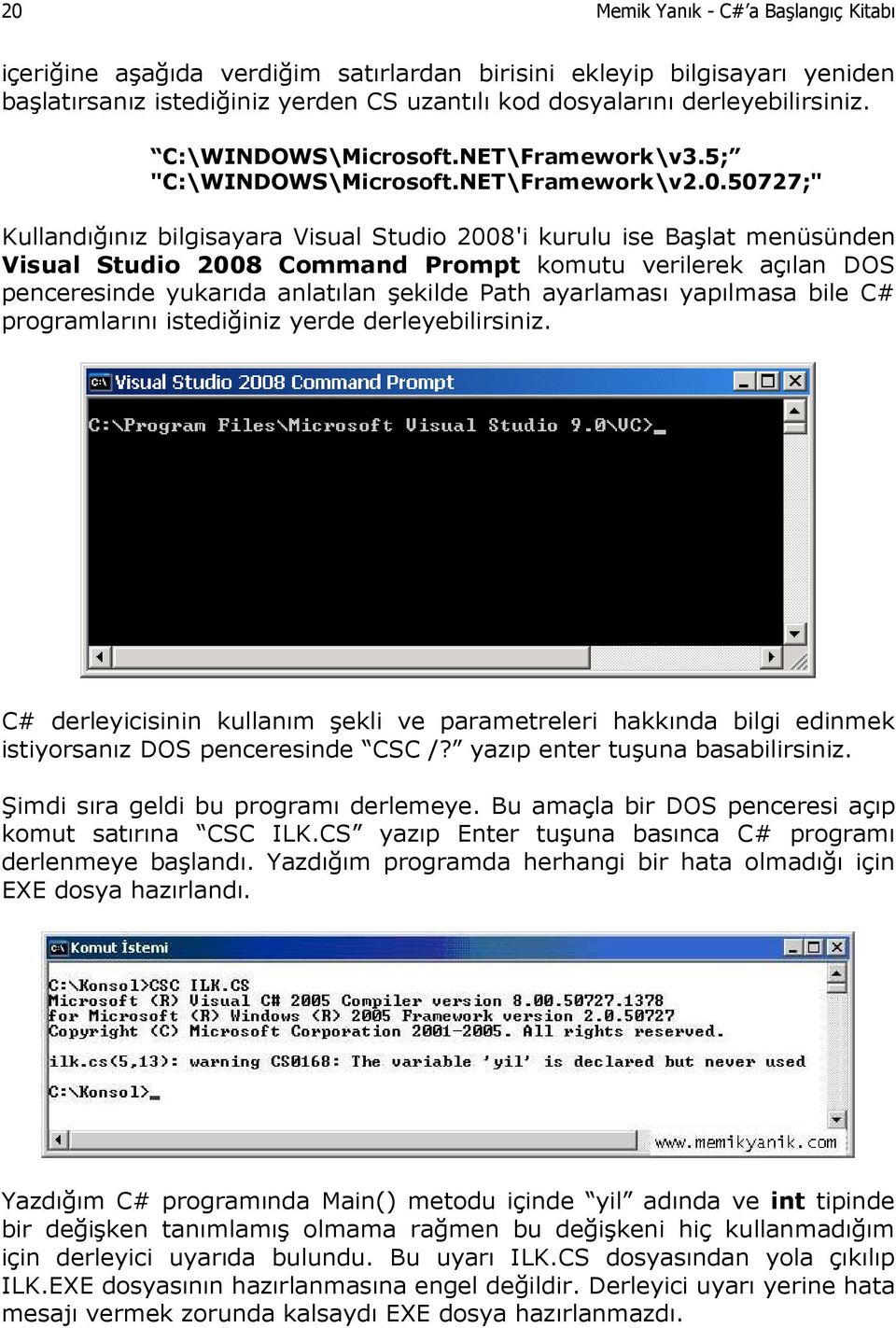 50727;" Kullandığınız bilgisayara Visual Studio 2008'i kurulu ise Başlat menüsünden Visual Studio 2008 Command Prompt komutu verilerek açılan DOS penceresinde yukarıda anlatılan şekilde Path