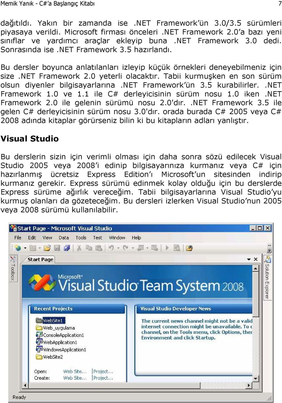 Bu dersler boyunca anlatılanları izleyip küçük örnekleri deneyebilmeniz için size.net Framework 2.0 yeterli olacaktır. Tabii kurmuşken en son sürüm olsun diyenler bilgisayarlarına.net Framework ün 3.