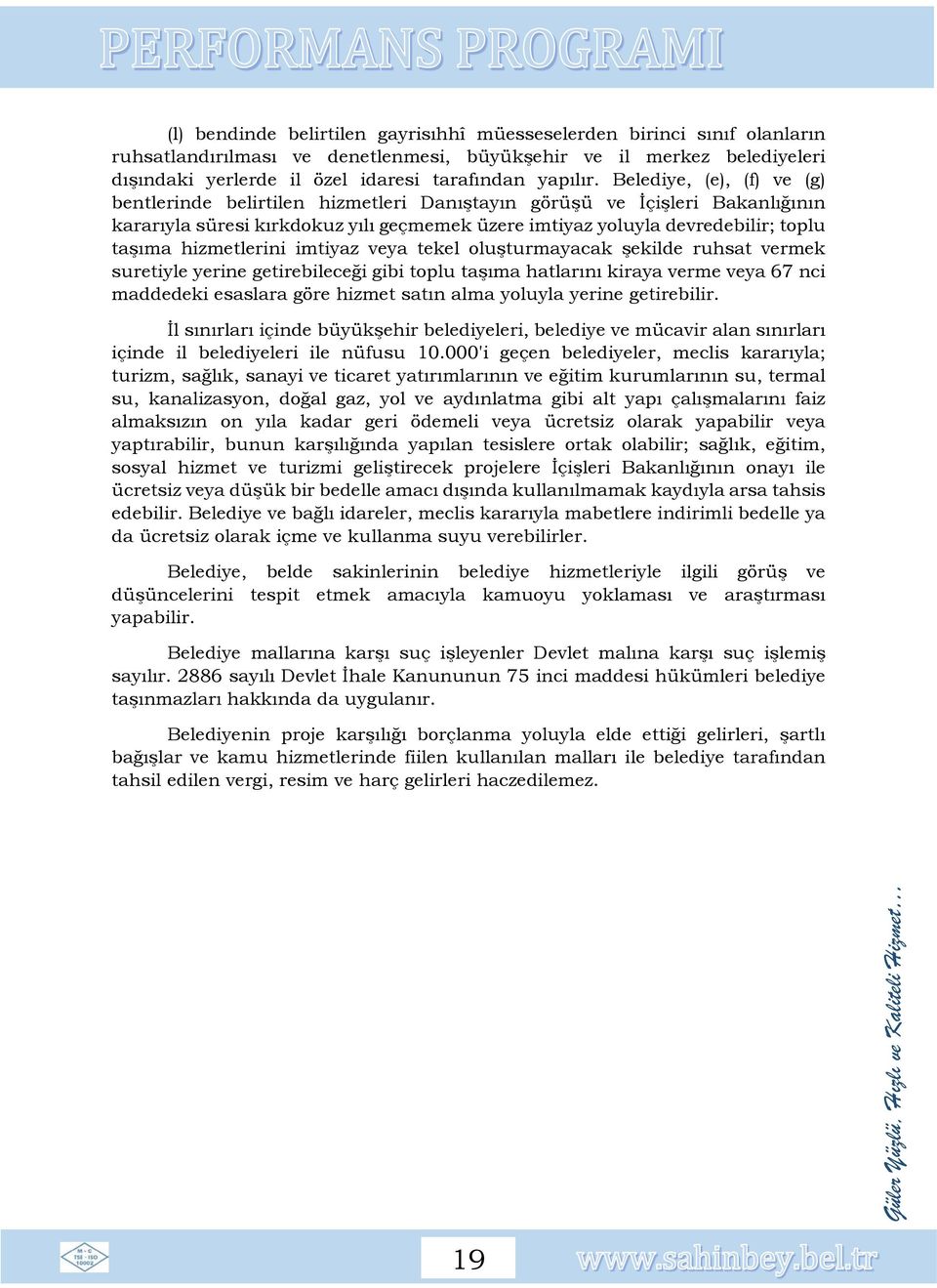 Belediye, (e), (f) ve (g) bentlerinde belirtilen hizmetleri Danıştayın görüşü ve İçişleri Bakanlığının kararıyla süresi kırkdokuz yılı geçmemek üzere imtiyaz yoluyla devredebilir; toplu taşıma