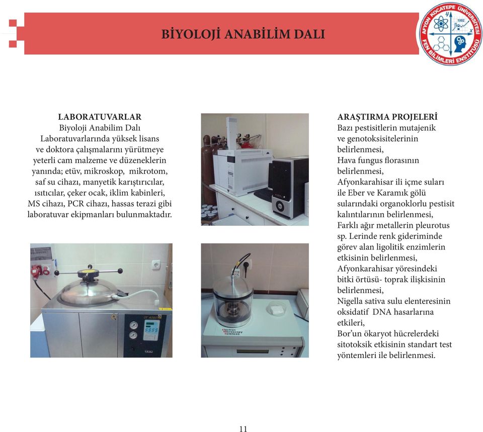 ARAŞTIRMA PROJELERİ Bazı pestisitlerin mutajenik ve genotoksisitelerinin belirlenmesi, Hava fungus florasının belirlenmesi, Afyonkarahisar ili içme suları ile Eber ve Karamık gölü sularındaki