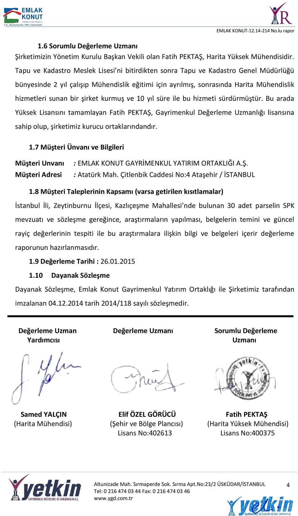 şirket kurmuş ve 10 yıl süre ile bu hizmeti sürdürmüştür. Bu arada Yüksek Lisansını tamamlayan Fatih PEKTAŞ, Gayrimenkul Değerleme Uzmanlığı lisansına sahip olup, şirketimiz kurucu ortaklarındandır.