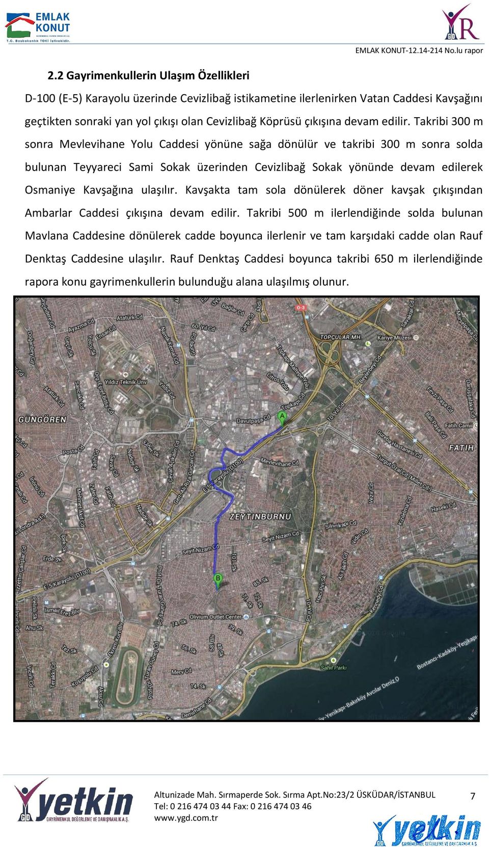 Takribi 300 m sonra Mevlevihane Yolu Caddesi yönüne sağa dönülür ve takribi 300 m sonra solda bulunan Teyyareci Sami Sokak üzerinden Cevizlibağ Sokak yönünde devam edilerek Osmaniye Kavşağına