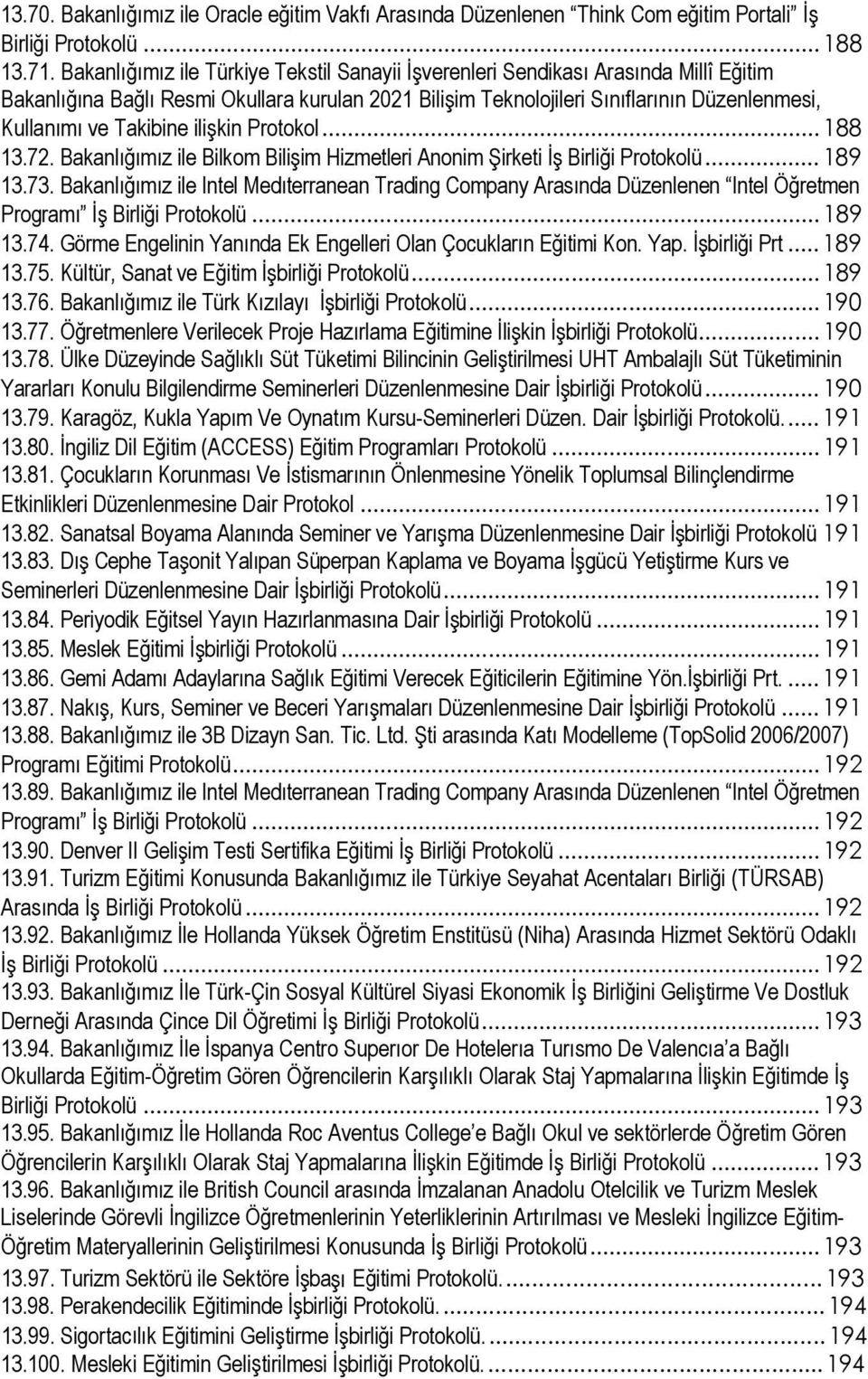 Takibine ilişkin Protokol...188 13.72. Bakanlığımız ile Bilkom Bilişim Hizmetleri Anonim Şirketi İş Birliği Protokolü...189 13.73.