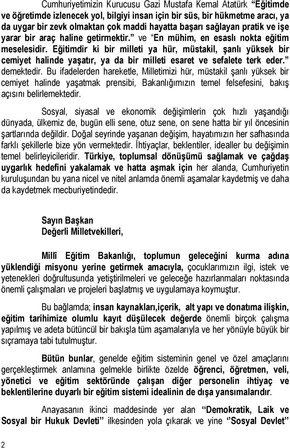 Eğitimdir ki bir milleti ya hür, müstakil, şanlı yüksek bir cemiyet halinde yaşatır, ya da bir milleti esaret ve sefalete terk eder. demektedir.