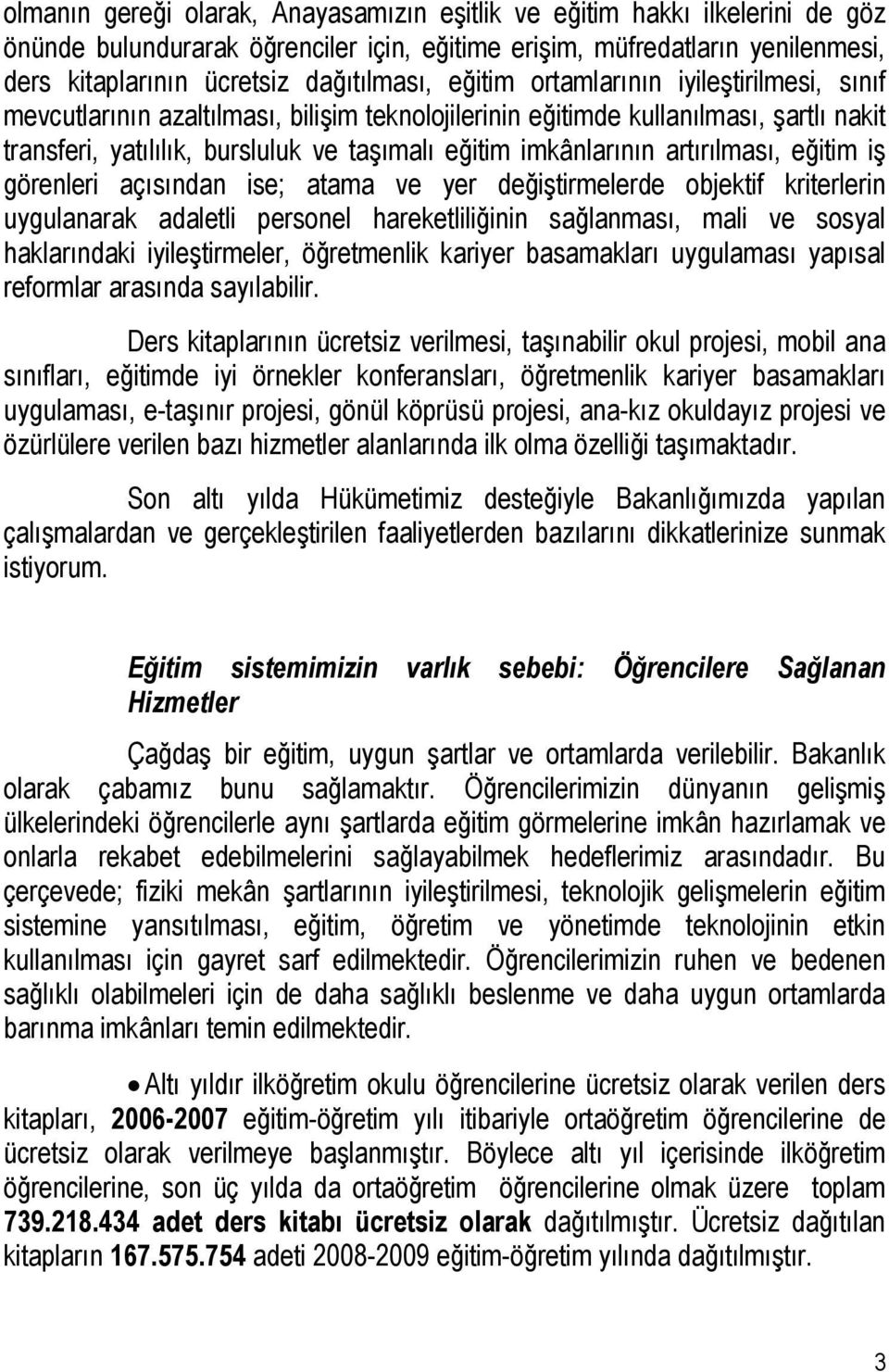 artırılması, eğitim iş görenleri açısından ise; atama ve yer değiştirmelerde objektif kriterlerin uygulanarak adaletli personel hareketliliğinin sağlanması, mali ve sosyal haklarındaki