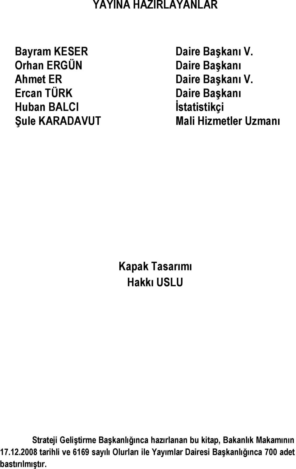 Ercan TÜRK Daire Başkanı Huban BALCI İstatistikçi Şule KARADAVUT Mali Hizmetler Uzmanı Kapak