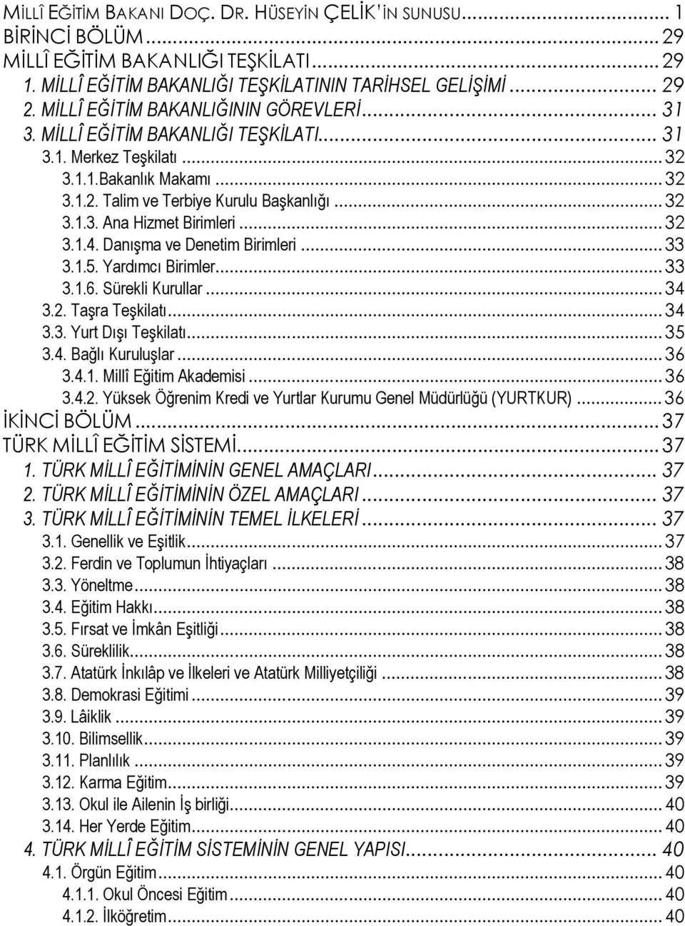 ..32 3.1.4. Danışma ve Denetim Birimleri...33 3.1.5. Yardımcı Birimler...33 3.1.6. Sürekli Kurullar...34 3.2. Taşra Teşkilatı...34 3.3. Yurt Dışı Teşkilatı...35 3.4. Bağlı Kuruluşlar...36 3.4.1. Millî Eğitim Akademisi.