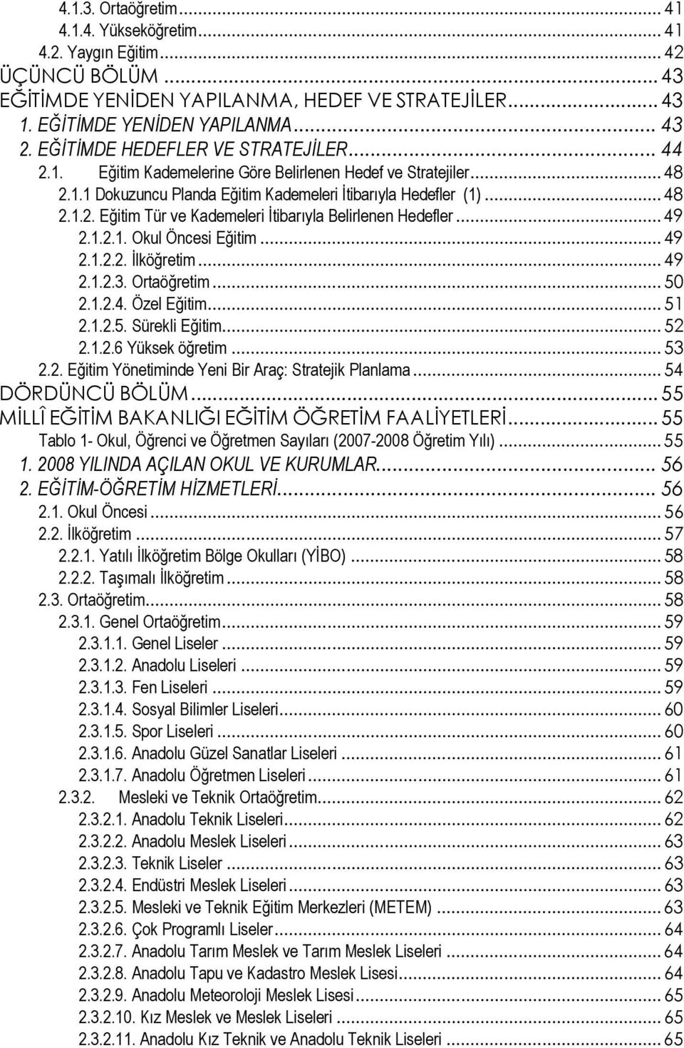 ..49 2.1.2.1. Okul Öncesi Eğitim...49 2.1.2.2. İlköğretim...49 2.1.2.3. Ortaöğretim...50 2.1.2.4. Özel Eğitim...51 2.1.2.5. Sürekli Eğitim...52 2.1.2.6 Yüksek öğretim...53 2.2. Eğitim Yönetiminde Yeni Bir Araç: Stratejik Planlama.