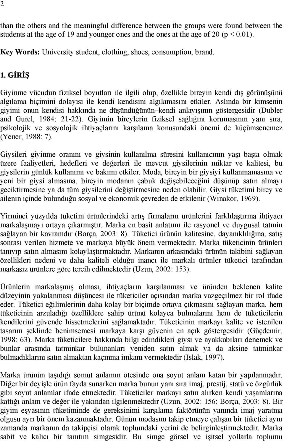 GİRİŞ Giyinme vücudun fiziksel boyutları ile ilgili olup, özellikle bireyin kendi dış görünüşünü algılama biçimini dolayısı ile kendi kendisini algılamasını etkiler.