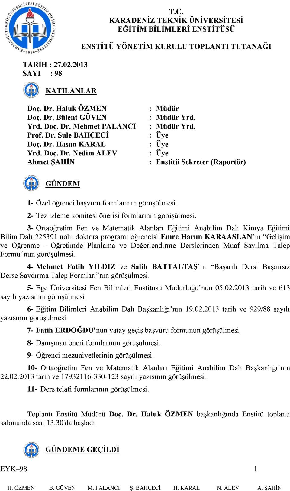 Müdür Yrd. : Müdür Yrd. : Enstitü Sekreter (Raportör) GÜNDEM 1- Özel öğrenci başvuru formlarının görüşülmesi. 2- Tez izleme komitesi önerisi formlarının görüşülmesi.