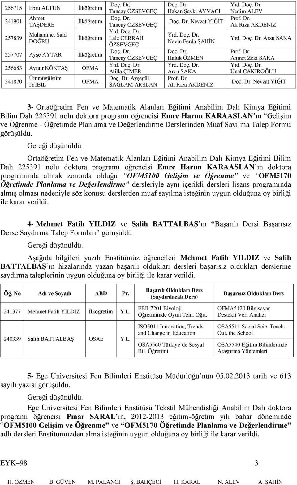 Matematik Alanları i Anabilim Dalı Kimya i Bilim Dalı 225391 nolu doktora programı öğrencisi Emre Harun KARAASLAN ın Gelişim ve Öğrenme - Öğretimde Planlama ve Değerlendirme Derslerinden Muaf Sayılma