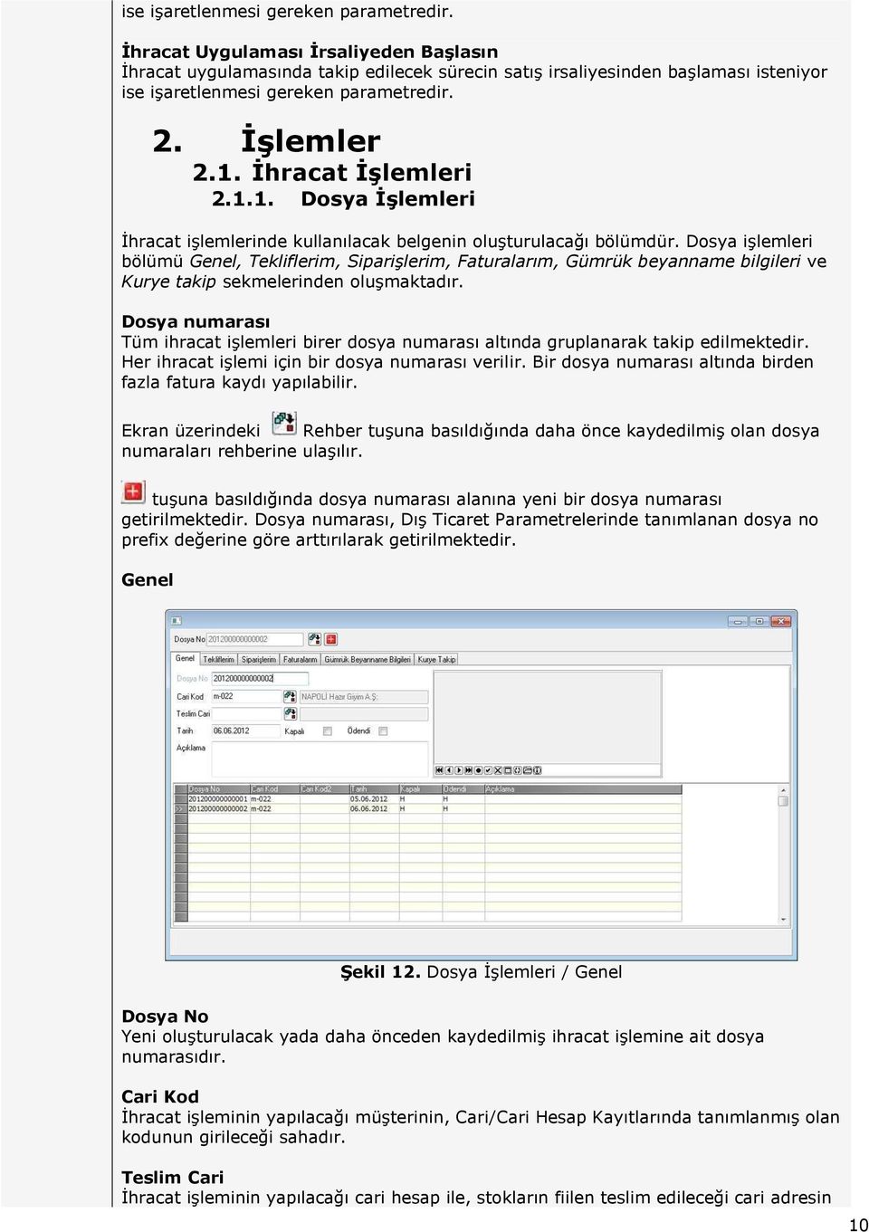 İhracat İşlemleri 2.1.1. Dosya İşlemleri İhracat işlemlerinde kullanılacak belgenin oluşturulacağı bölümdür.