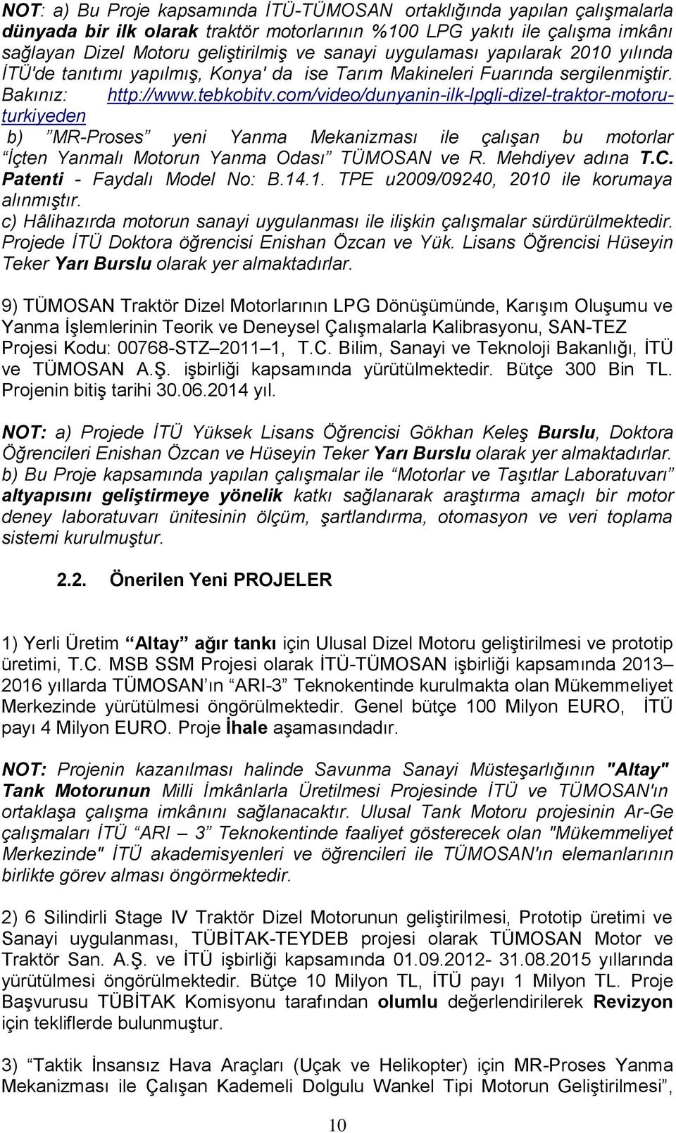 com/video/dunyanin-ilk-lpgli-dizel-traktor-motoruturkiyeden b) MR-Proses yeni Yanma Mekanizması ile çalışan bu motorlar İçten Yanmalı Motorun Yanma Odası TÜMOSAN ve R. Mehdiyev adına T.C.