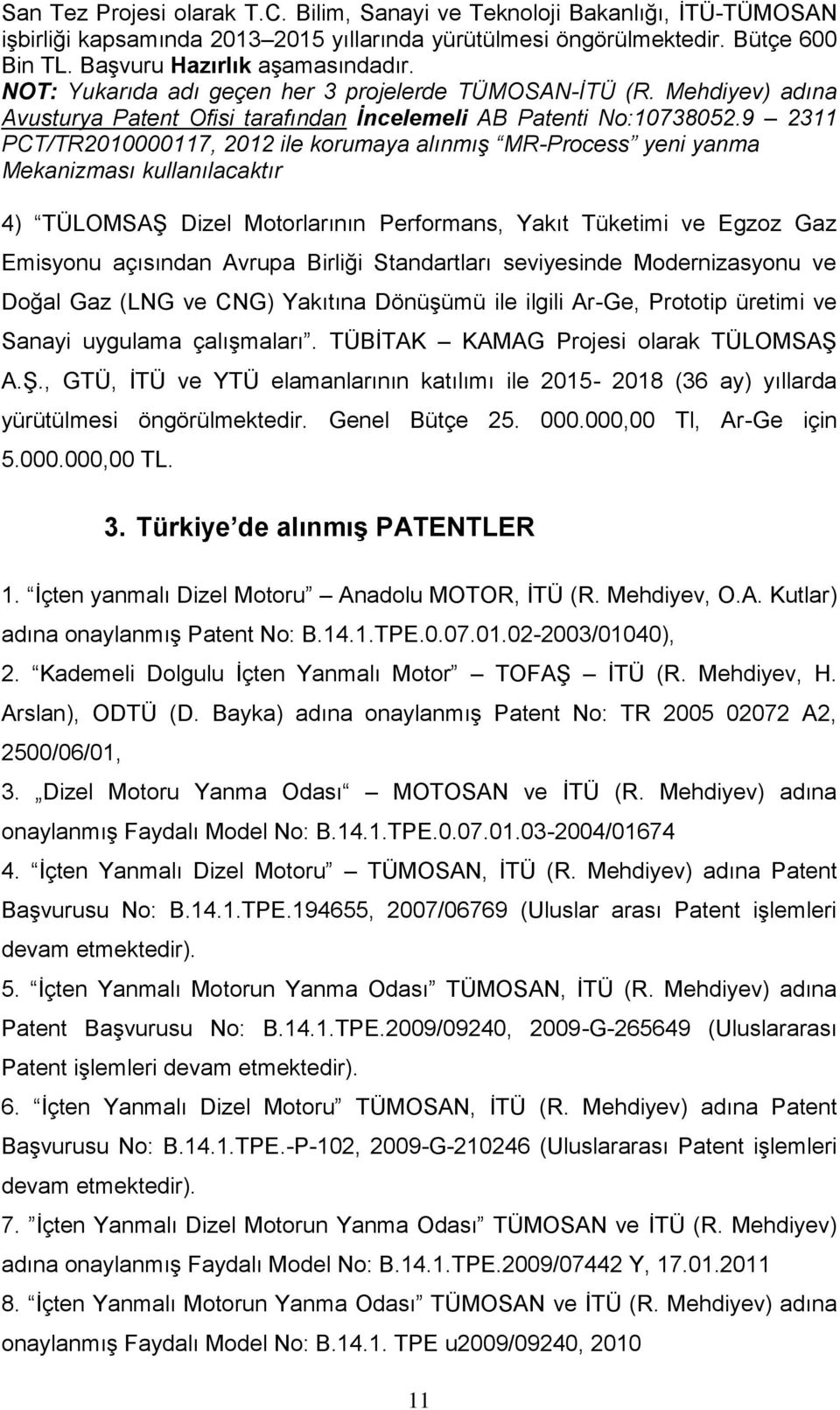 9 2311 PCT/TR2010000117, 2012 ile korumaya alınmış MR-Process yeni yanma Mekanizması kullanılacaktır 4) TÜLOMSAŞ Dizel Motorlarının Performans, Yakıt Tüketimi ve Egzoz Gaz Emisyonu açısından Avrupa