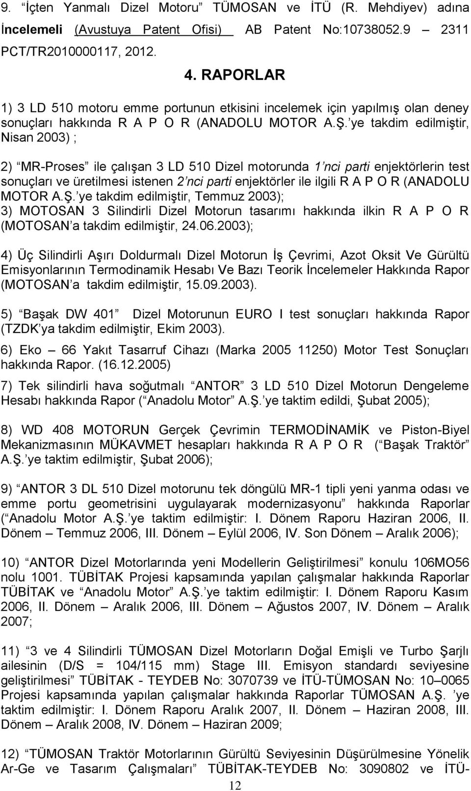 ye takdim edilmiştir, Nisan 2003) ; 2) MR-Proses ile çalışan 3 LD 510 Dizel motorunda 1 nci parti enjektörlerin test sonuçları ve üretilmesi istenen 2 nci parti enjektörler ile ilgili R A P O R