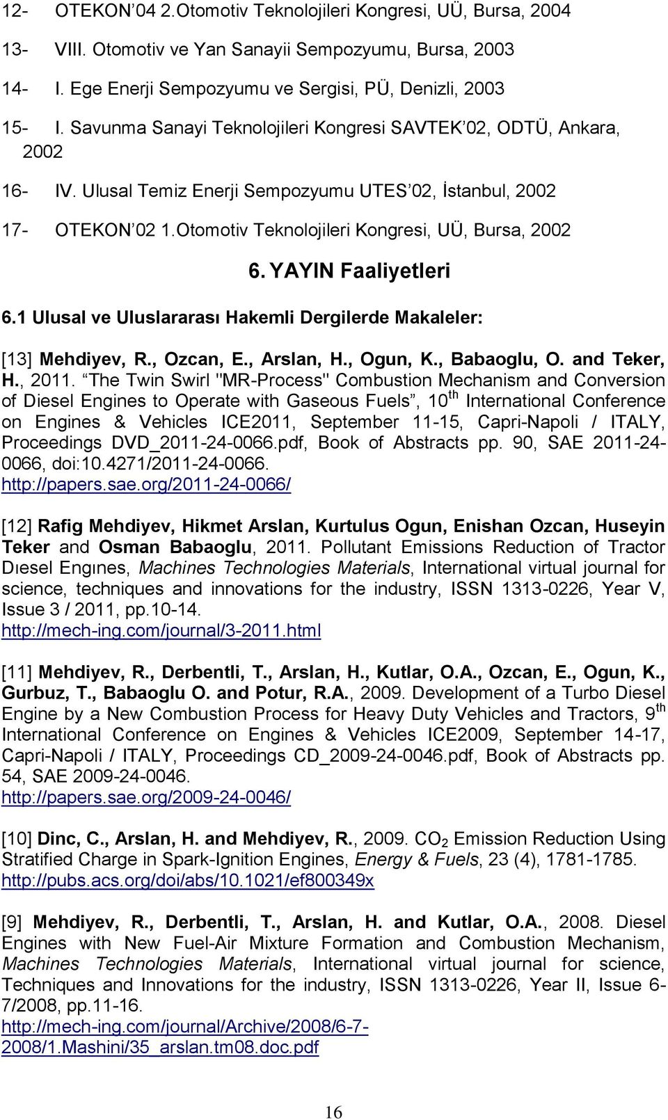 YAYIN Faaliyetleri 6.1 Ulusal ve Uluslararası Hakemli Dergilerde Makaleler: [13] Mehdiyev, R., Ozcan, E., Arslan, H., Ogun, K., Babaoglu, O. and Teker, H., 2011.