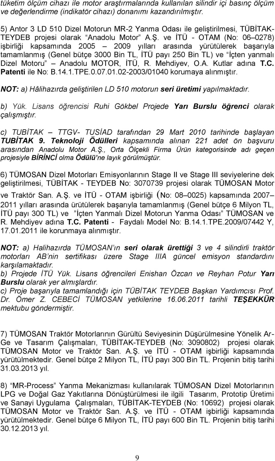 ve İTÜ - OTAM (No: 06 0278) işbirliği kapsamında 2005 2009 yılları arasında yürütülerek başarıyla tamamlanmış (Genel bütçe 3000 Bin TL, İTÜ payı 250 Bin TL) ve İçten yanmalı Dizel Motoru Anadolu