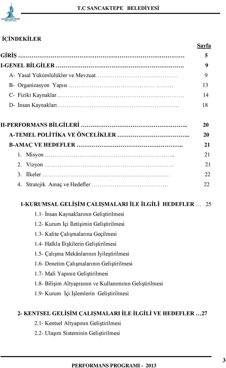 1- İnsan Kaynaklarının Geliştirilmesi 1.2- Kurum İçi İletişimin Geliştirilmesi 1.3- Kalite Çalışmalarına Geçilmesi 1.4- Halkla İlişkilerin Geliştirilmesi 1.5- Çalışma Mekânlarının İyileştirilmesi 1.