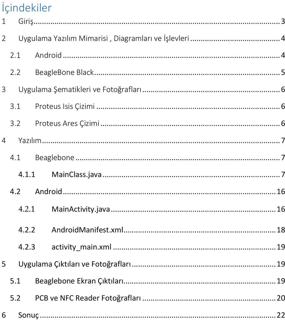 1 Beaglebone... 7 4.1.1 MainClass.java... 7 4.2 Android... 16 MainActivity.java... 16 4.2.2 AndroidManifest.xml... 18 4.2.3 activity_main.