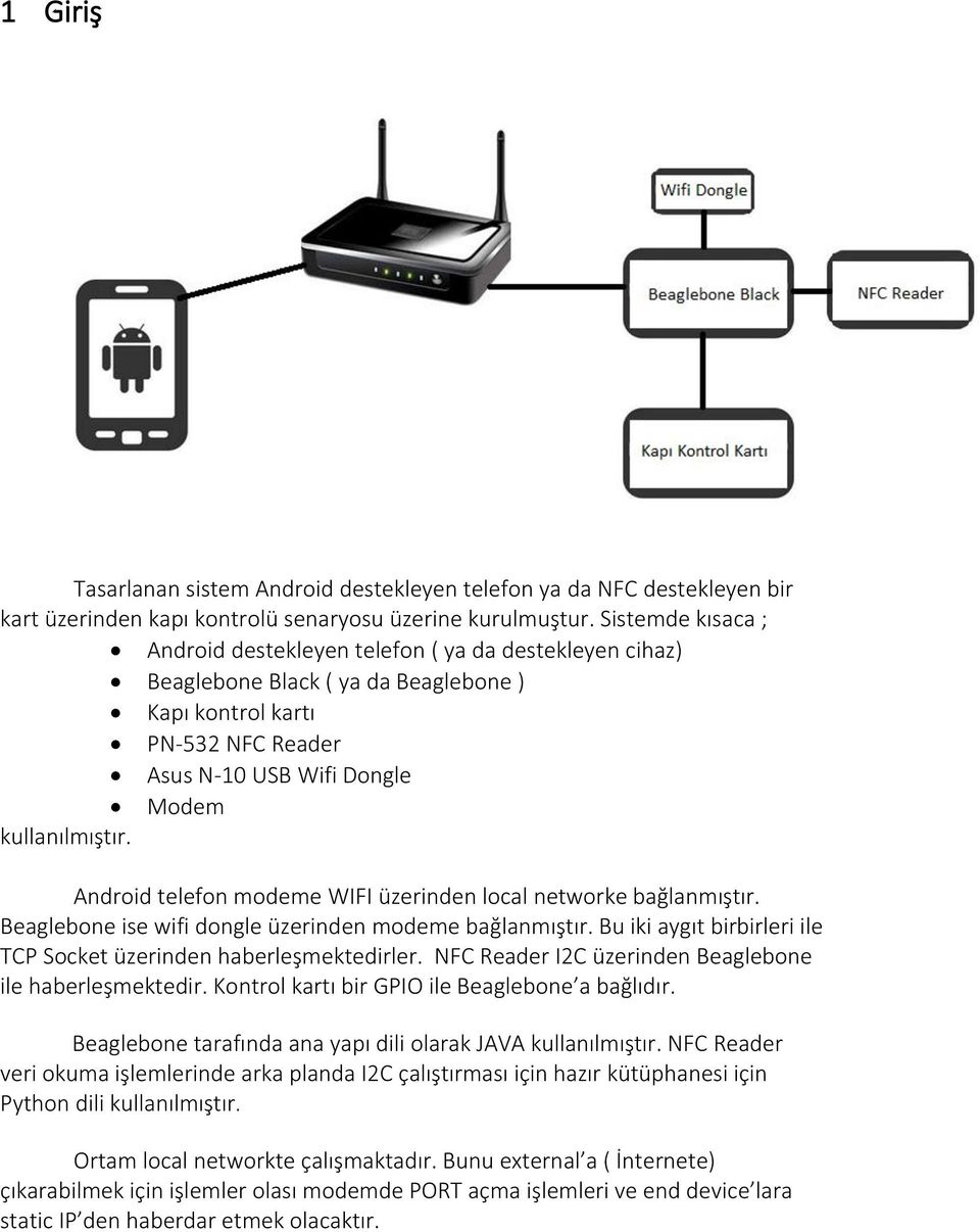Android telefon modeme WIFI üzerinden local networke bağlanmıştır. Beaglebone ise wifi dongle üzerinden modeme bağlanmıştır. Bu iki aygıt birbirleri ile TCP Socket üzerinden haberleşmektedirler.