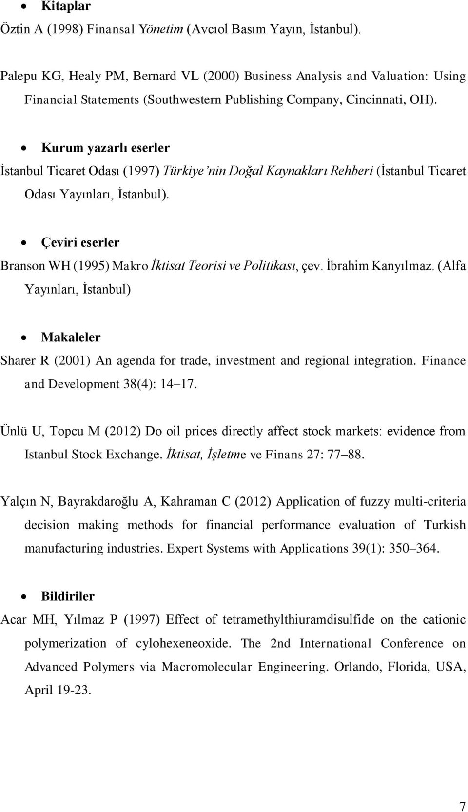 Kurum yazarlı eserler İstanbul Ticaret Odası (1997) Türkiye nin Doğal Kaynakları Rehberi (İstanbul Ticaret Odası Yayınları, İstanbul).