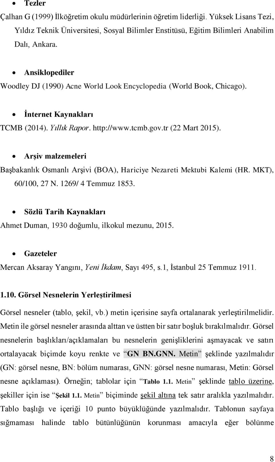 Arşiv malzemeleri Başbakanlık Osmanlı Arşivi (BOA), Hariciye Nezareti Mektubi Kalemi (HR. MKT), 60/100, 27 N. 1269/ 4 Temmuz 1853.