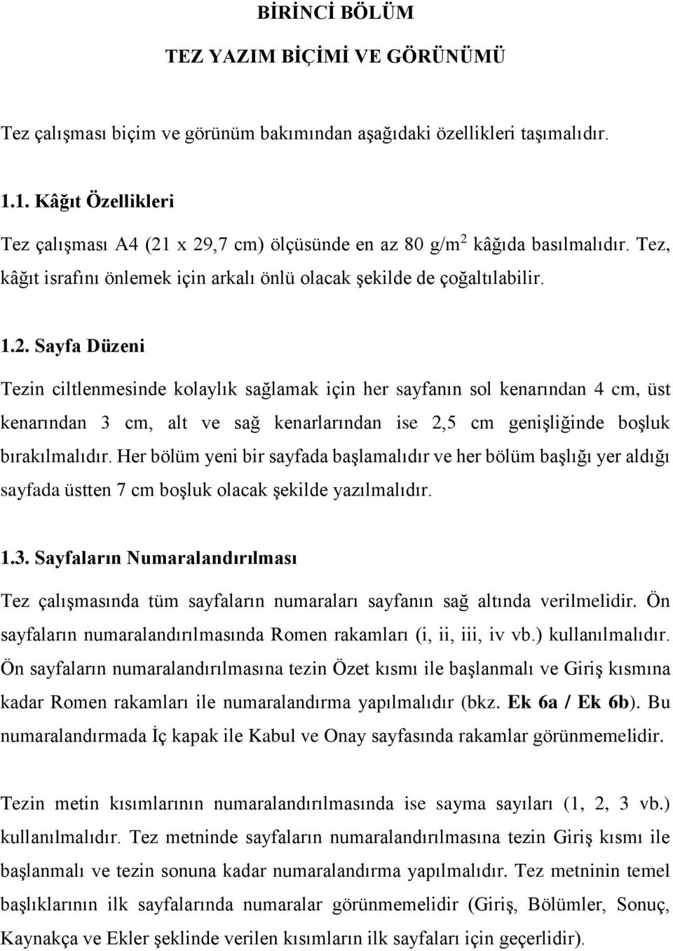 x 29,7 cm) ölçüsünde en az 80 g/m 2 kâğıda basılmalıdır. Tez, kâğıt israfını önlemek için arkalı önlü olacak şekilde de çoğaltılabilir. 1.2. Sayfa Düzeni Tezin ciltlenmesinde kolaylık sağlamak için her sayfanın sol kenarından 4 cm, üst kenarından 3 cm, alt ve sağ kenarlarından ise 2,5 cm genişliğinde boşluk bırakılmalıdır.