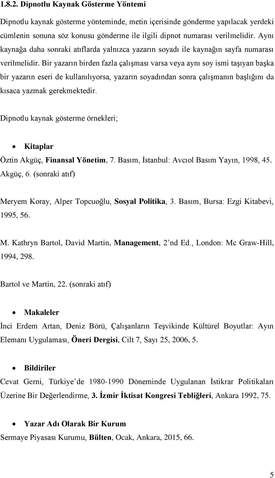 Bir yazarın birden fazla çalışması varsa veya aynı soy ismi taşıyan başka bir yazarın eseri de kullanılıyorsa, yazarın soyadından sonra çalışmanın başlığını da kısaca yazmak gerekmektedir.