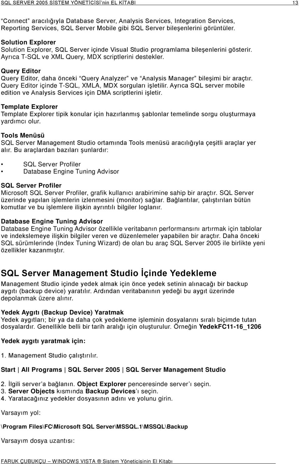 önceki Query Analyzer ve Analysis Manager bileşimi bir araçtı Query Editor içinde T-SQL, XMLA, MDX sorguları işletili Ayrıca SQL server mobile edition ve Analysis Services için DMA scriptlerini