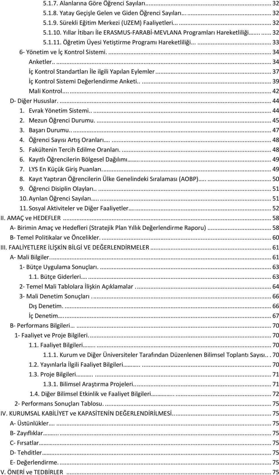 .... 34 İç Kontrol Standartları İle ilgili Yapılan Eylemler... 37 İç Kontrol Sistemi Değerlendirme Anketi..... 39 Mali Kontrol...... 42 D- Diğer Hususlar.... 44 1. Evrak Yönetim Sistemi..... 44 2.